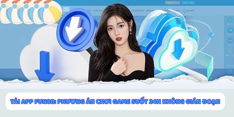 Tải app Fun88 chơi game liên tục 24/7 mọi lúc mọi nơi